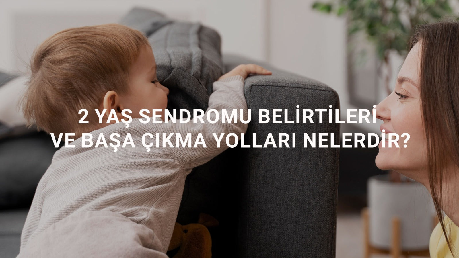 2 Yaş Sendromu Belirtileri ve Başa Çıkma Yolları Nelerdir?