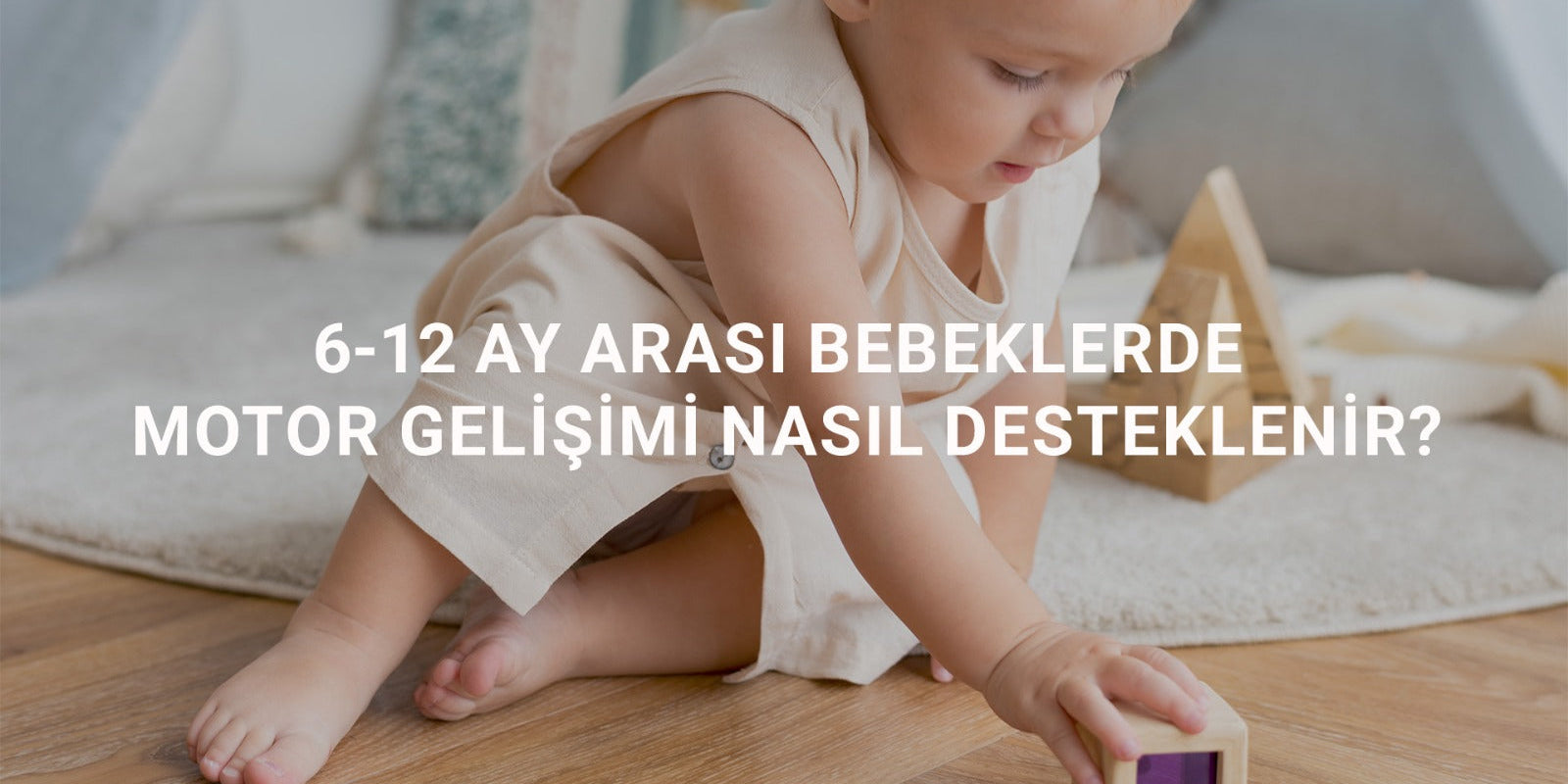 6-12 Ay Arası Bebeklerde Motor Gelişimi Nasıl Desteklenir?