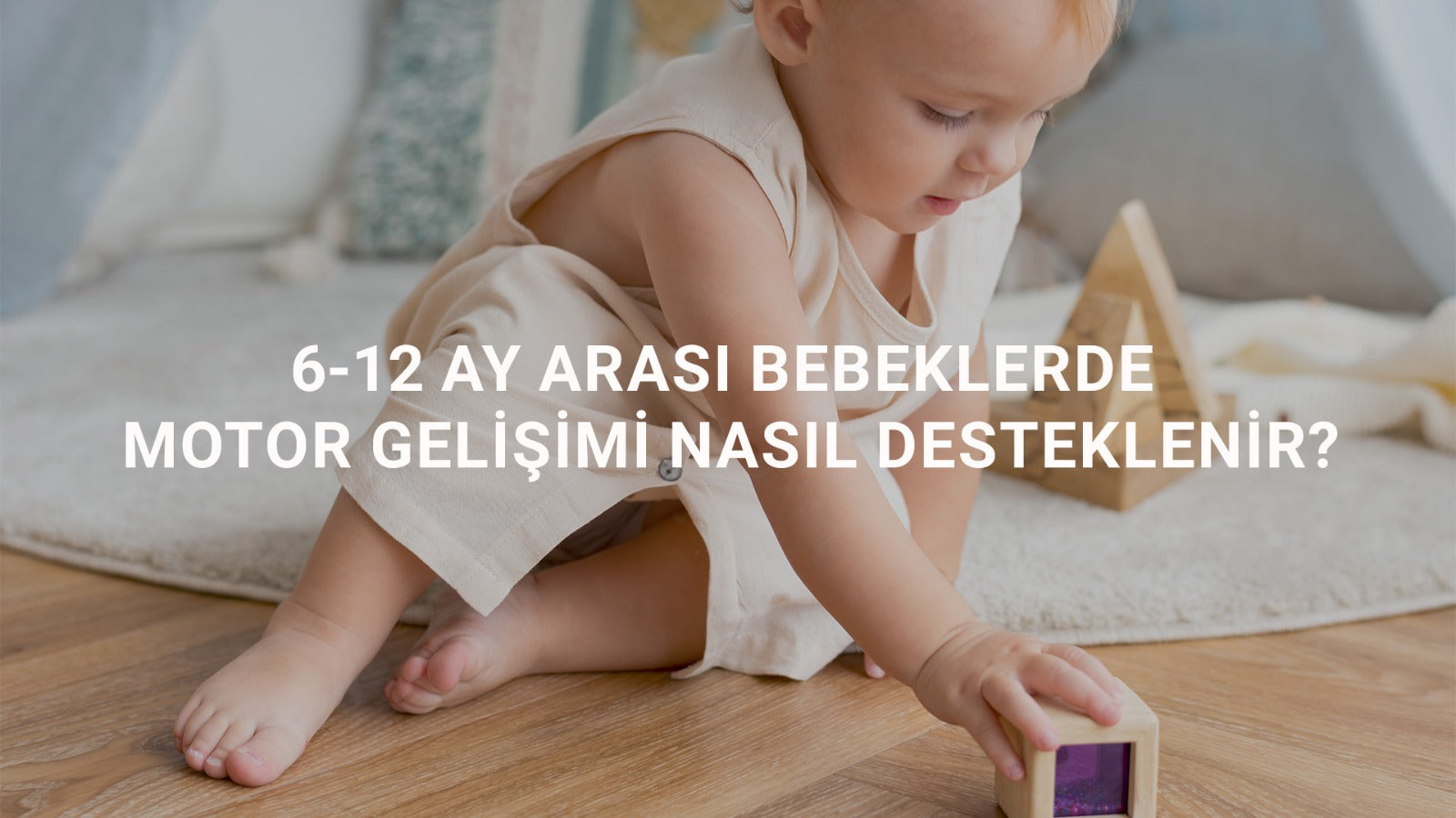 6-12 Ay Arası Bebeklerde Motor Gelişimi Nasıl Desteklenir?