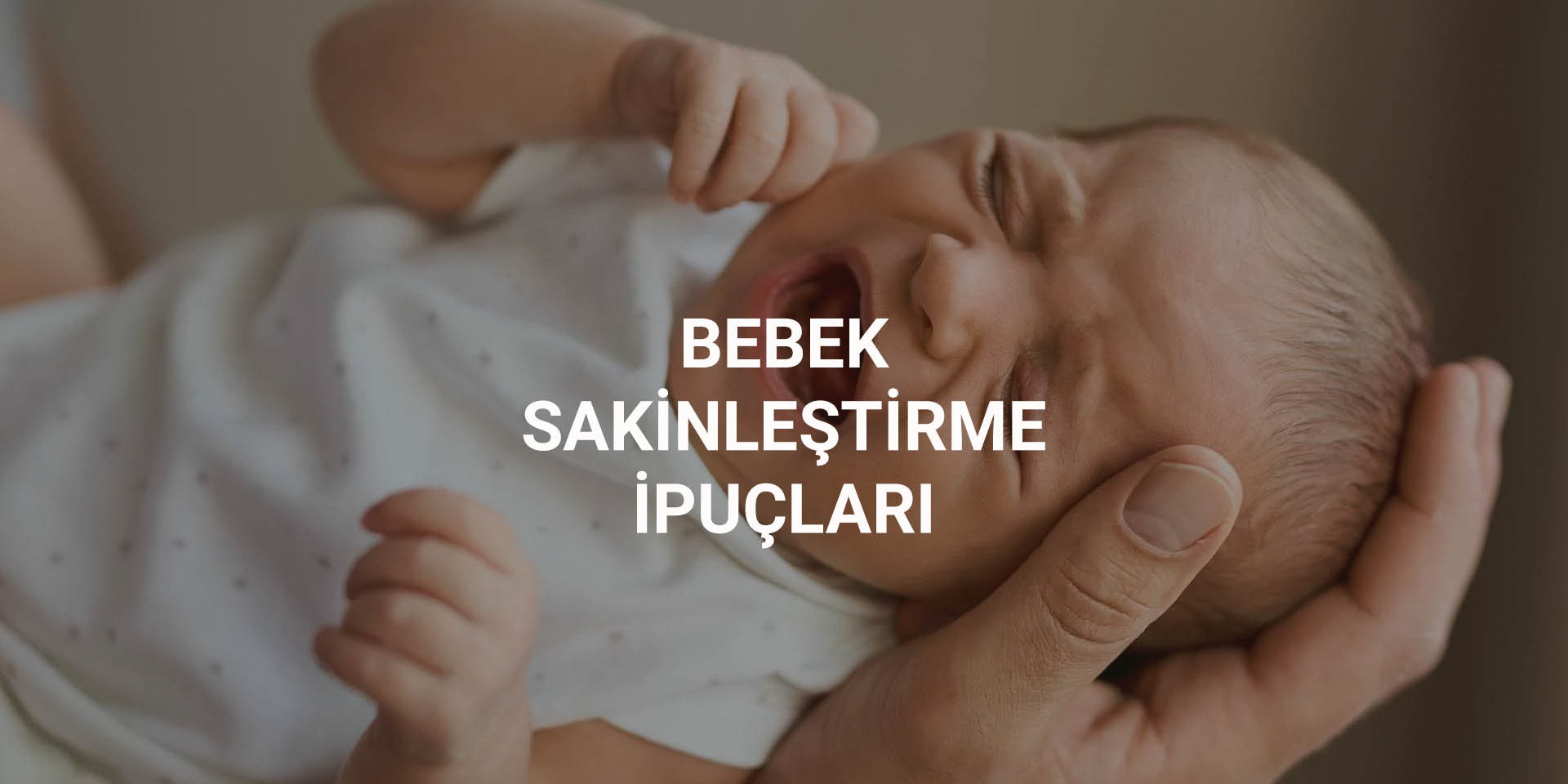 Ağlayan Bebeğinizi Sakinleştirme Yolları Little Gusto
