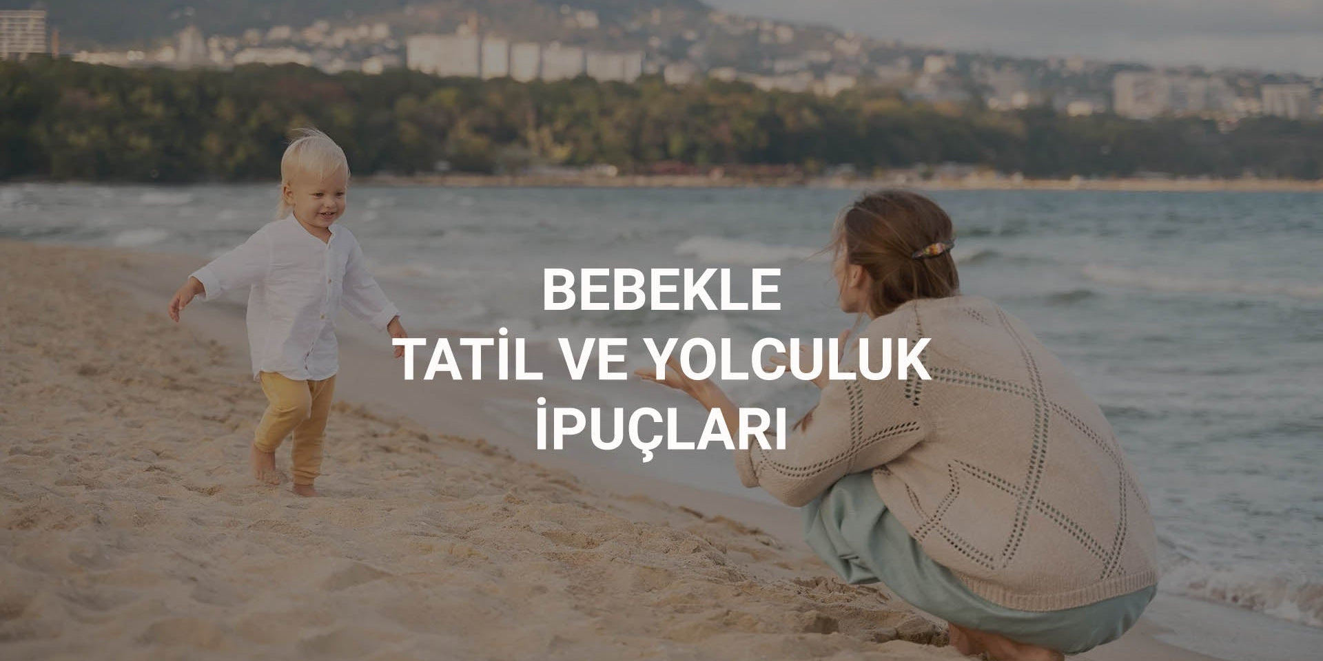 BEBEKLE TATİL VE YOLCULUK İPUÇLARI Little Gusto