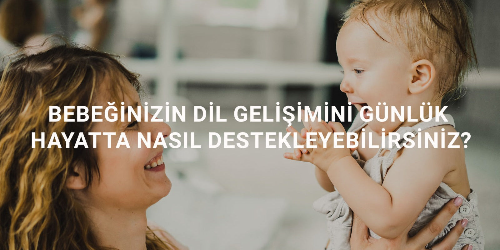 Bebeğinizin Dil Gelişimini Günlük Hayatta Nasıl Destekleyebilirsiniz?
