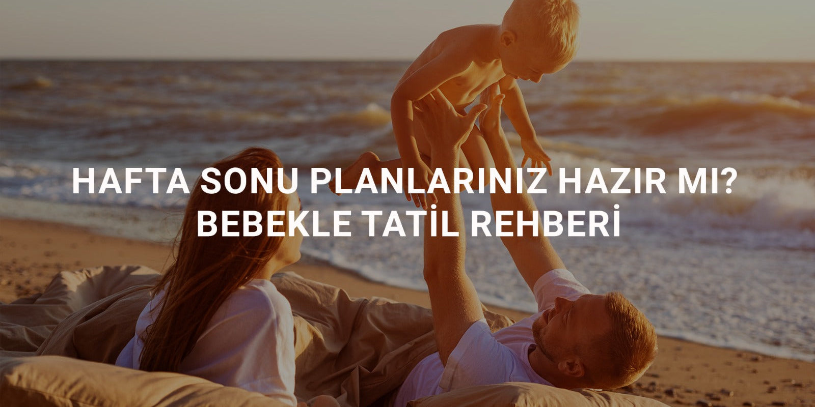Hafta Sonu Planlarınız Hazır mı? Bebekle Tatil Rehberi