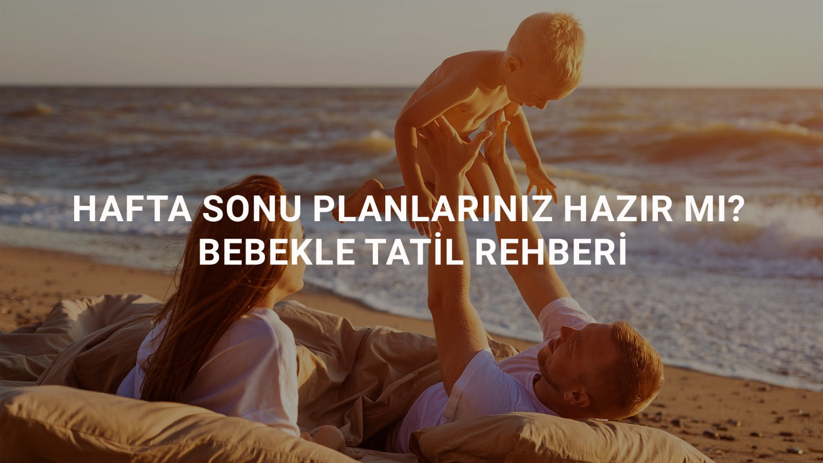 Hafta Sonu Planlarınız Hazır mı? Bebekle Tatil Rehberi
