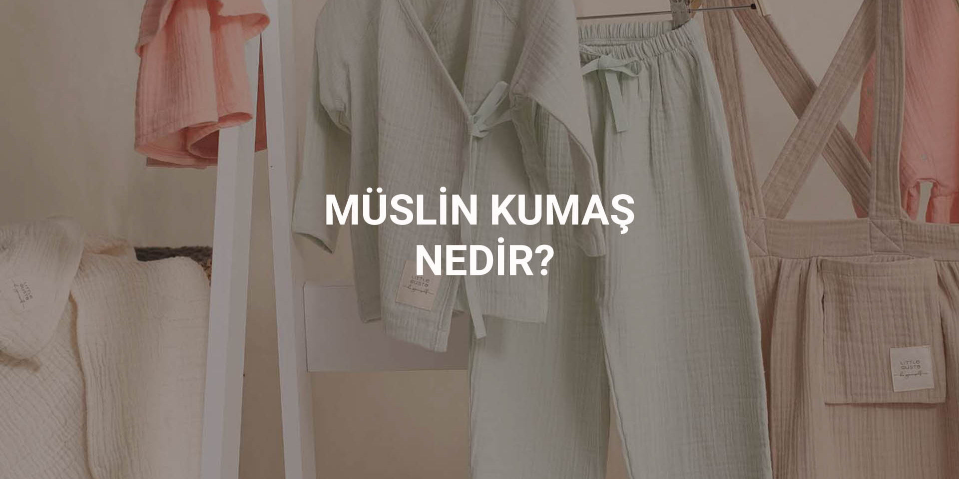 Müslin Kumaş Nedir, Kullanım Alanları Nelerdir? Little Gusto