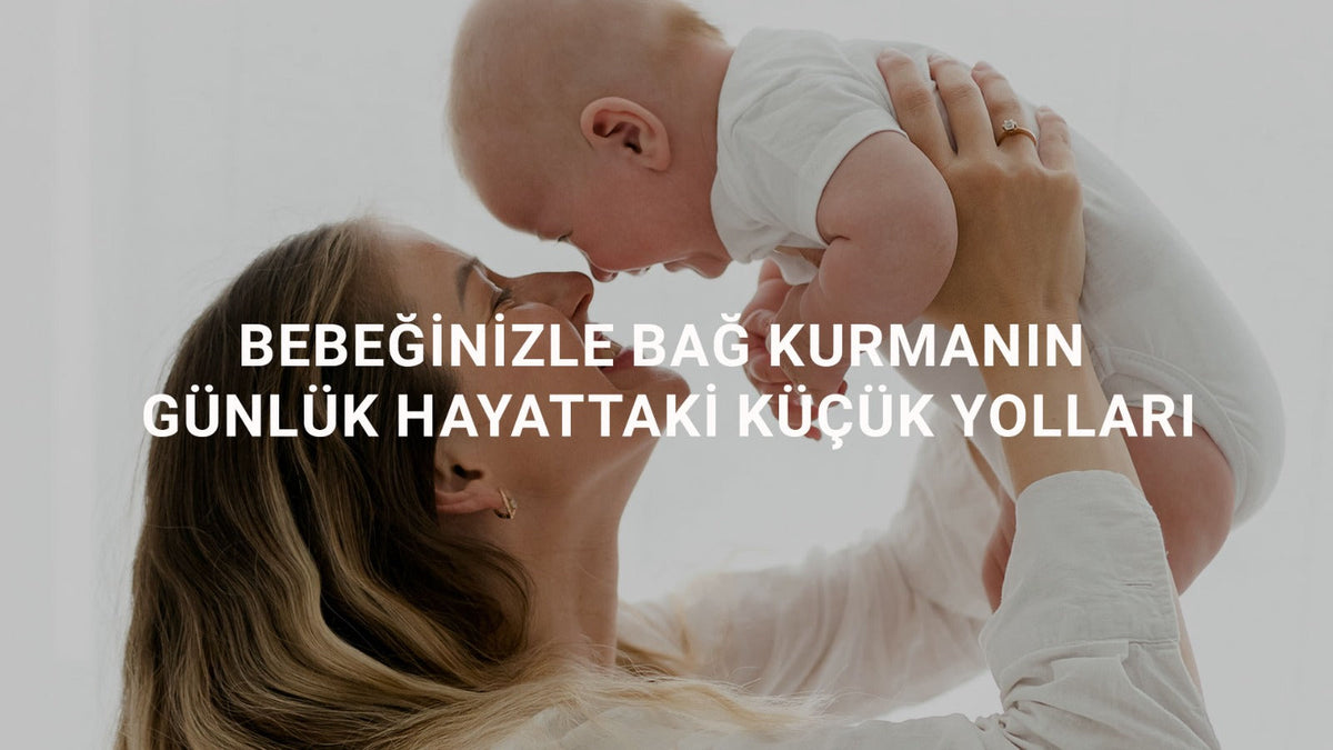 Bebeğinizle Bağ Kurmanın Günlük Hayattaki Küçük Yolları